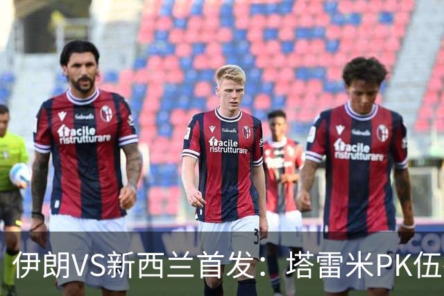 伊朗VS新西兰首发：塔雷米PK伍德 贾汉巴赫什替补席待命